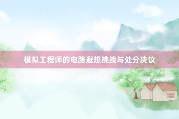 模拟工程师的电路遐想挑战与处分决议